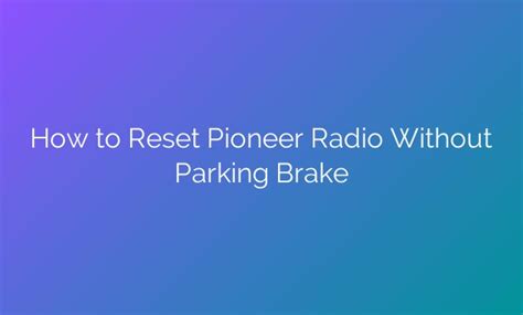 How to reset pioneer radio without parking brake. Things To Know About How to reset pioneer radio without parking brake. 